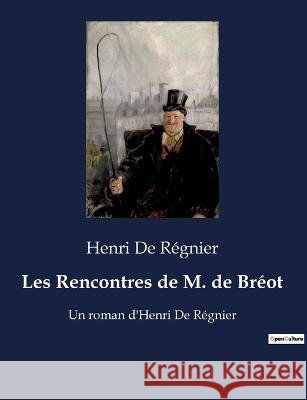 Les Rencontres de M. de Breot: Un roman d'Henri De Regnier Henri de Regnier   9791041912001 Culturea - książka