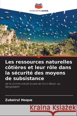 Les ressources naturelles côtières et leur rôle dans la sécurité des moyens de subsistance Hoque, Zubairul 9786207949533 Editions Notre Savoir - książka