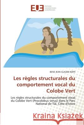 Les règles structurales du comportement vocal du colobe vert Jean-Claude Koffi-B 9786131550423 Editions Universitaires Europeennes - książka