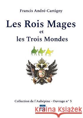 Les Rois Mages et les Trois Mondes Francis Andr?-Cartigny 9782322462827 Books on Demand - książka