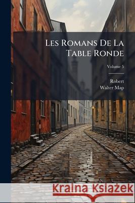 Les Romans de La Table Ronde, Volume 5 Robert 9781144274434  - książka