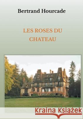 Les roses du château Hourcade, Bertrand 9782322220861 Books on Demand - książka