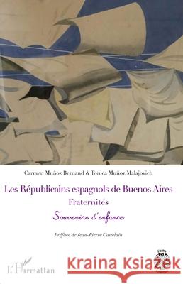 Les R?publicains espagnols de Buenos Aires. Fraternit?s: Souvenirs d'enfance Carmen Mu?o Tonica Mu?o Jean-Pierre Castelain 9782336525662 Editions L'Harmattan - książka