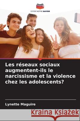 Les réseaux sociaux augmentent-ils le narcissisme et la violence chez les adolescents? Maguire, Lynette 9786208764708 Editions Notre Savoir - książka
