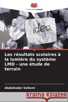 Les résultats scolaires à la lumière du système LMD - une étude de terrain Sellami, Abdelkader 9786208917494 Editions Notre Savoir - książka