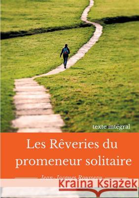 Les rêveries du promeneur solitaire: Le testament posthume et inachevé de Jean-Jacques Rousseau (texte intégral) Rousseau, Jean-Jacques 9782322164950 Books on Demand - książka