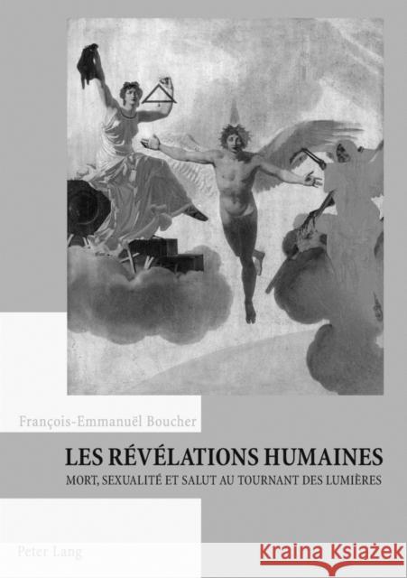 Les Révélations Humaines: Mort, Sexualité Et Salut Au Tournant Des Lumières Boucher, François-Emmanuël 9783039106110 Peter Lang Gmbh, Internationaler Verlag Der W - książka