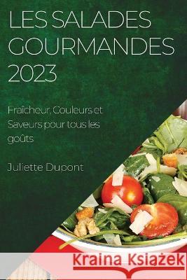 Les Salades Gourmandes 2023: Fraicheur, Couleurs et Saveurs pour tous les gouts Juliette DuPont   9781783818273 Juliette DuPont - książka