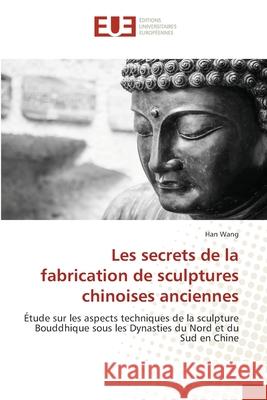 Les secrets de la fabrication de sculptures chinoises anciennes Han Wang 9786203419467 Editions Universitaires Europeennes - książka