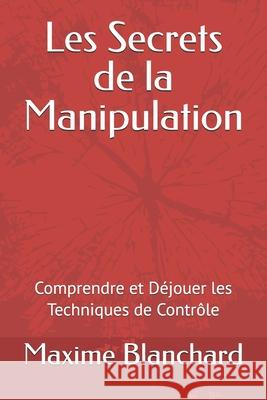Les Secrets de la Manipulation: Comprendre et Déjouer les Techniques de Contrôle Maxime Blanchard 9798328984874 Independently Published - książka
