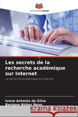 Les secrets de la recherche acad?mique sur Internet Ivone Antoni Benigno N??e 9786207260775 Editions Notre Savoir - książka
