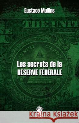 Les secrets de la Réserve Fédérale: Nouvelle édition Eustace Mullins 9781913057954 Le Retour Aux Sources - książka