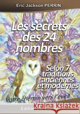 Les secrets des 24 nombres: Selon 7 ?coles des myst?res anciennes et modernes Eric Jackson Perrin 9782958844875 Eric Jackson Perrin - książka