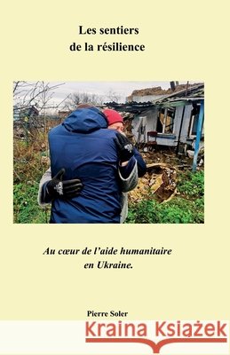 Les Sentiers de la résilience: Au coeur de l'aide humanitaire en Ukraine Soler, Pierre 9791040597216 Librinova - książka