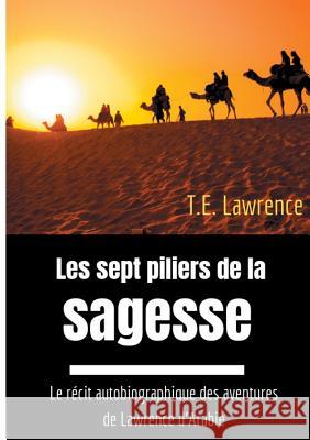 Les sept piliers de la sagesse: Le récit autobiographique des aventures de Lawrence d'Arabie Lawrence, T. E. 9782322044757 Books on Demand - książka