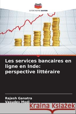Les services bancaires en ligne en Inde: perspective littéraire Ganatra, Rajesh, Modi, Vasudev 9786209267918 Editions Notre Savoir - książka