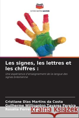 Les signes, les lettres et les chiffres : Dias Martins da Costa, Cristiane, Willisgnton Tavares Pereira, Guilherme, Ferreira da Silva, Rosália 9786200729583 Editions Notre Savoir - książka