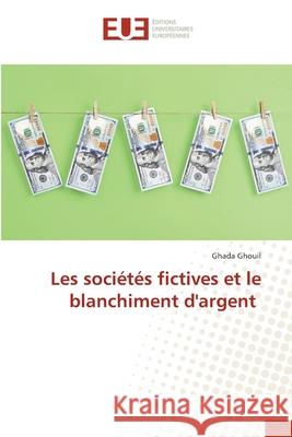 Les soci?t?s fictives et le blanchiment d'argent Ghada Ghouil 9786206715535 Editions Universitaires Europeennes - książka