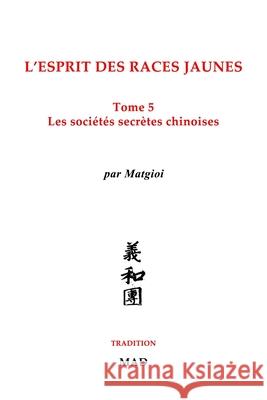 Les sociétés secrètes chinoises: L'esprit des races jaunes, Tome 5 Matgioi 9781006884382 Blurb - książka