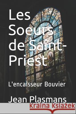 Les Soeurs de Saint-Priest: L'encaisseur Bouvier Plasmans, Jean 9781984112026 Createspace Independent Publishing Platform - książka