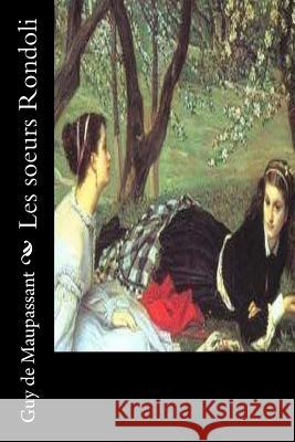 Les soeurs Rondoli de Maupassant, Guy 9781530521999 Createspace Independent Publishing Platform - książka