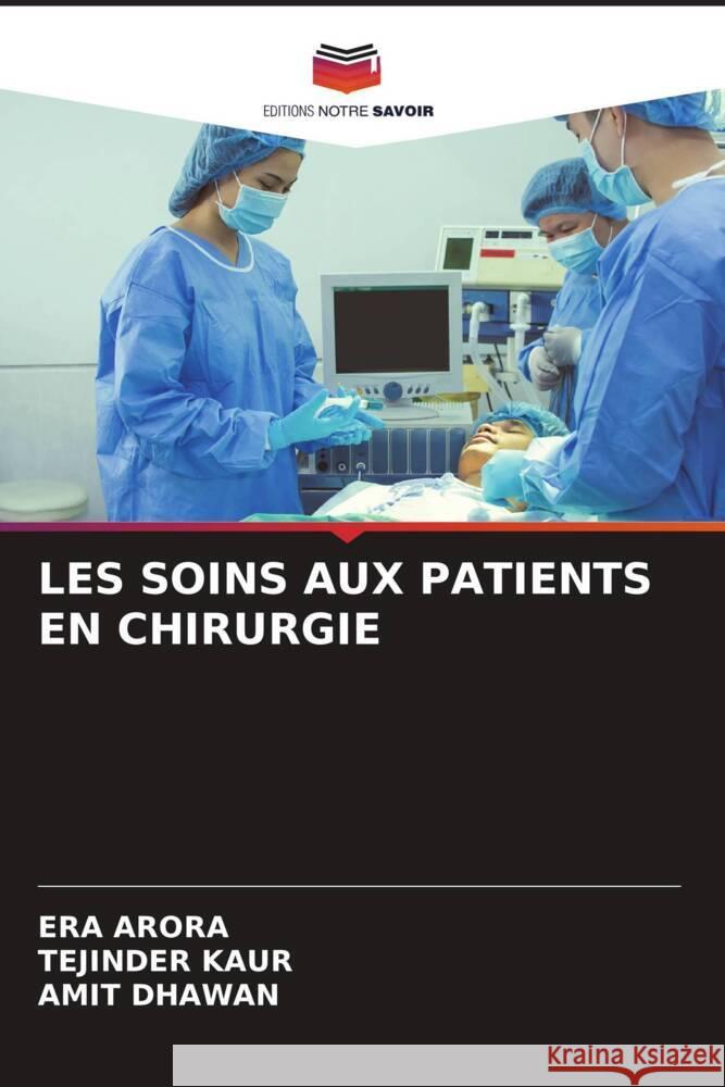 LES SOINS AUX PATIENTS EN CHIRURGIE Arora, Era, Kaur, Tejinder, Dhawan, Amit 9786204930664 Editions Notre Savoir - książka