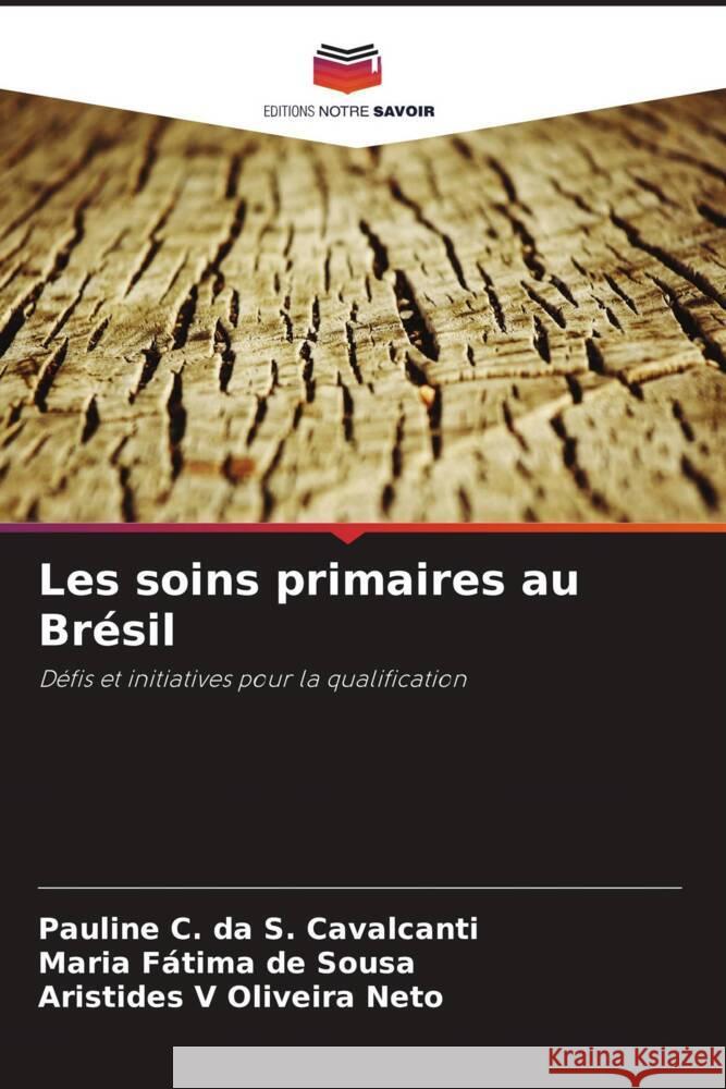 Les soins primaires au Brésil Cavalcanti, Pauline C. da S., Sousa, Maria Fátima de, Oliveira Neto, Aristides V 9786208269821 Editions Notre Savoir - książka