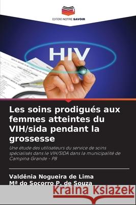 Les soins prodigués aux femmes atteintes du VIH/sida pendant la grossesse Nogueira de Lima, Valdênia, P. de Souza, Mª do Socorro 9786208787103 Editions Notre Savoir - książka