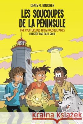 Les soucoupes de la Péninsule: Une aventure des Trois Mousquetaires Boucher, Denis M. 9782897501341 Bouton D'Or Acadie - książka