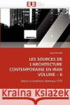 Les Sources de l'Architecture Contemporaine En Iran Volume II Saeed Haghir 9786131533488 Editions Universitaires Europeennes