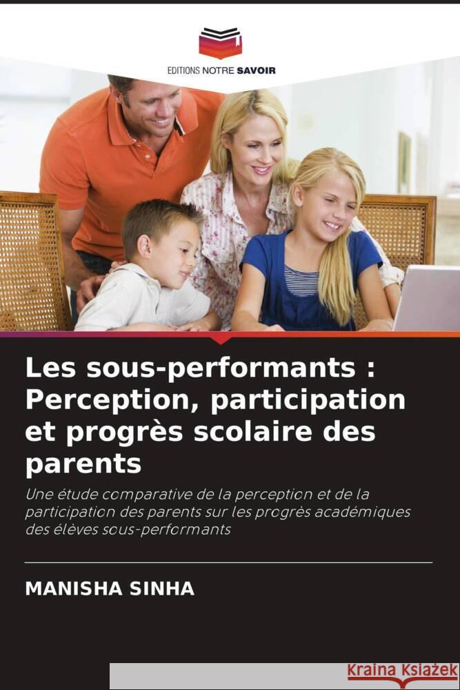 Les sous-performants : Perception, participation et progrès scolaire des parents Sinha, Manisha 9786202770217 Editions Notre Savoir - książka