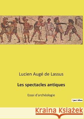 Les spectacles antiques: Essai d'archéologie Lucien Augé de Lassus 9782385087807 Culturea - książka