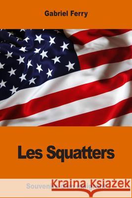 Les Squatters: Souvenirs d'un émigrant Ferry, Gabriel 9781540821591 Createspace Independent Publishing Platform - książka