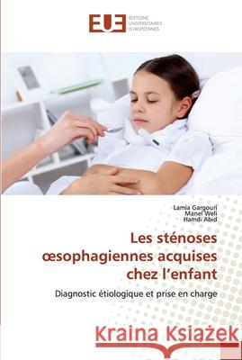 Les sténoses oesophagiennes acquises chez l'enfant Gargouri, Lamia 9786202532440 Éditions universitaires européennes - książka