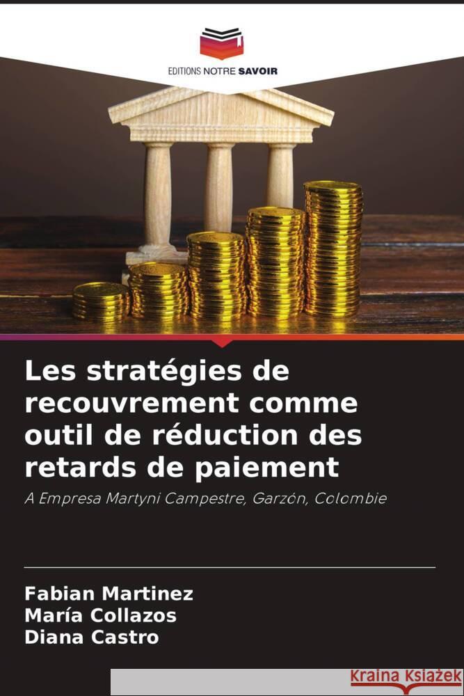 Les stratégies de recouvrement comme outil de réduction des retards de paiement Martinez, Fabian, Collazos, María, Castro, Diana 9786205139707 Editions Notre Savoir - książka