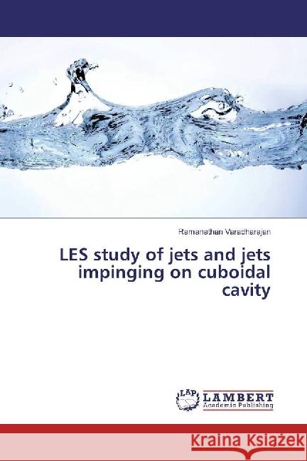 LES study of jets and jets impinging on cuboidal cavity Varadharajan, Ramanathan 9783330025738 LAP Lambert Academic Publishing - książka