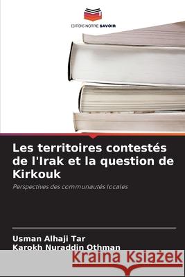 Les territoires contestés de l'Irak et la question de Kirkouk Tar, Usman Alhaji, Nuraddin Othman, Karokh 9786209339691 Editions Notre Savoir - książka