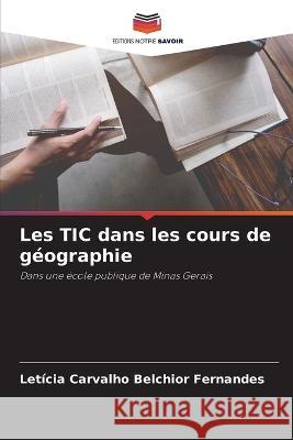 Les TIC dans les cours de geographie Leticia Carvalho Belchior Fernandes   9786206077763 Editions Notre Savoir - książka