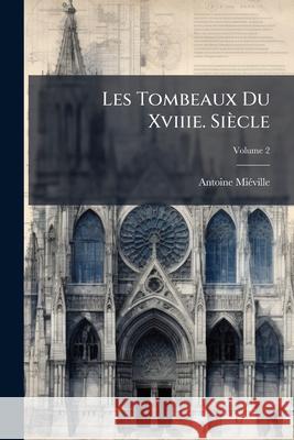 Les Tombeaux Du Xviiie. Siècle, Volume 2 Miéville, Antoine 9781144838926  - książka