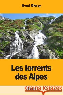 Les torrents des Alpes Blerzy, Henri 9781976541209 Createspace Independent Publishing Platform - książka