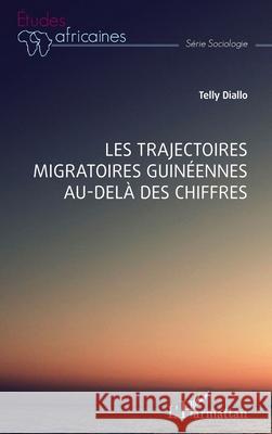 Les trajectoires migratoires guin?ennes au-del? des chiffres Telly Diallo 9782336531793 Editions L'Harmattan - książka