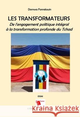 Les Transformateurs: De l'engagement politique int?gral ? la transformation profonde du Tchad Domwa Fonretouin 9782376701774 Editions Toumai - książka