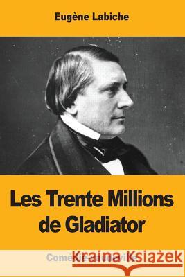 Les Trente Millions de Gladiator Eugene Labiche 9781974438327 Createspace Independent Publishing Platform - książka