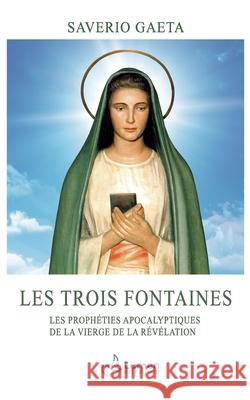 Les Trois Fontaines: Les proph?ties apocalyptiques de la Vierge de la R?v?lation Saverio Gaeta 9783907227237 Lumen Cordium Gmbh - książka