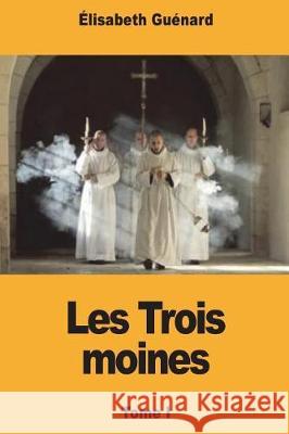 Les Trois moines: Tome I Guenard, Elisabeth 9781723308802 Createspace Independent Publishing Platform - książka