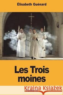 Les Trois moines: Tome II Guenard, Elisabeth 9781723309168 Createspace Independent Publishing Platform - książka
