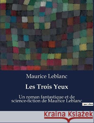 Les Trois Yeux: Un roman fantastique et de science-fiction de Maurice Leblanc Maurice LeBlanc   9791041915651 Culturea - książka