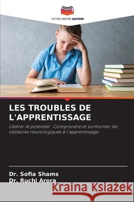 LES TROUBLES DE L'APPRENTISSAGE Shams, Dr. Sofia, Arora, Dr. Ruchi 9786206807308 Editions Notre Savoir - książka