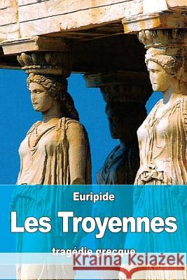 Les Troyennes Euripide                                 Nicolas Louis Marie Artaud 9781532942983 Createspace Independent Publishing Platform - książka