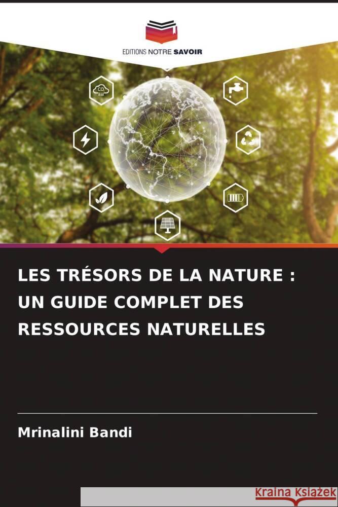 LES TRÉSORS DE LA NATURE : UN GUIDE COMPLET DES RESSOURCES NATURELLES BANDI, MRINALINI 9786206329152 Editions Notre Savoir - książka